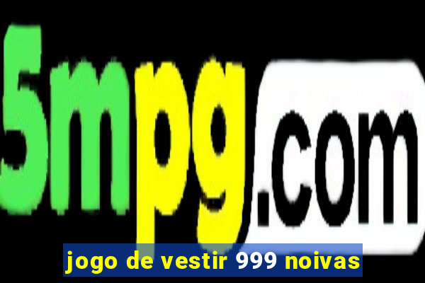 jogo de vestir 999 noivas